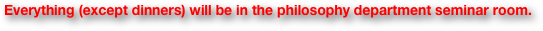 Everything (except dinners) will be in the philosophy department seminar room.
